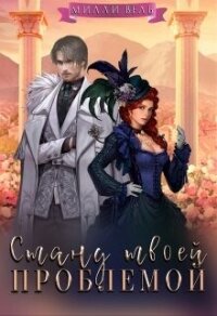 Стану твоей проблемой (СИ) - Вель Милли (книги серия книги читать бесплатно полностью .txt, .fb2) 📗