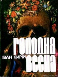 Голодна весна - Кирій Іван Іванович (читаем книги онлайн txt) 📗