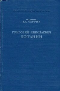 Григорий Николаевич Потанин. Жизнь и деятельность - Обручев Владимир Афанасьевич (серии книг читать бесплатно TXT, FB2) 📗