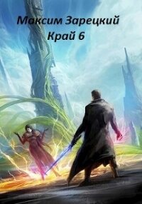 Край 6 (СИ) - Зарецкий Максим (читать книги без сокращений .TXT, .FB2) 📗