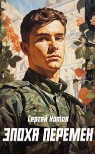 Эпоха перемен (СИ) - Котов Сергей (книги онлайн читать бесплатно .txt, .fb2) 📗