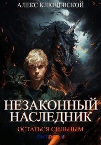 Незаконный наследник. Остаться сильным - Ключевской (Лёха) Алекс (серия книг txt, fb2) 📗