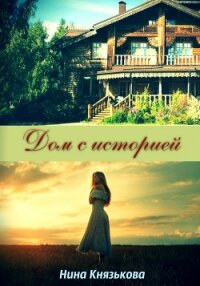 Дом с историей - Князькова Нина "Xaishi" (прочитать книгу TXT, FB2) 📗