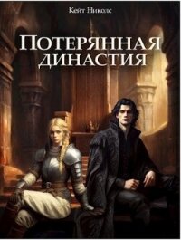 Потерянная династия (СИ) - Николс Кейт (книги бесплатно без регистрации полные .TXT, .FB2) 📗