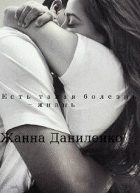 Есть такая болезнь - жизнь (СИ) - Даниленко Жанна (читать полные книги онлайн бесплатно .txt, .fb2) 📗