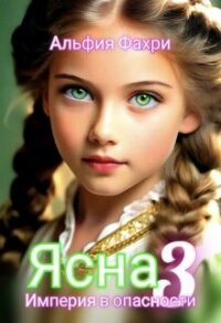 Ясна. Империя в опасности. Книга 3 (СИ) - Фахри Альфия (электронные книги без регистрации .TXT, .FB2) 📗