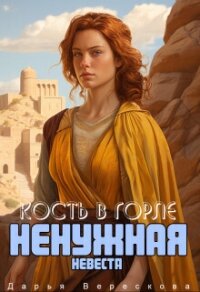 Ненужная невеста. Кость в горле (СИ) - Верескова Дарья (книга регистрации .TXT, .FB2) 📗