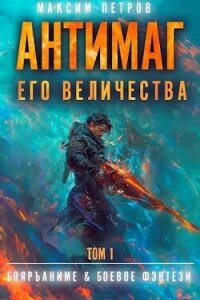 Антимаг его величества (СИ) - Петров Максим Николаевич (чтение книг .TXT, .FB2) 📗