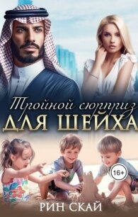 Тройной сюрприз для шейха (СИ) - Скай Рин (читаемые книги читать онлайн бесплатно TXT, FB2) 📗