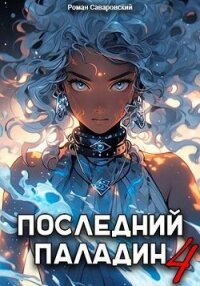 Последний Паладин. Том 4 (СИ) - Саваровский Роман (серия книг .TXT, .FB2) 📗