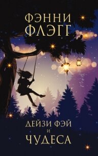 Дейзи Фэй и чудеса - Флэгг Фэнни (серии книг читать бесплатно .TXT, .FB2) 📗