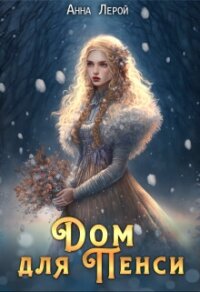Дом для Пенси (СИ) - Лерой Анна "Hisuiiro" (читаемые книги читать онлайн бесплатно .TXT, .FB2) 📗
