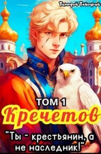 Кречетов, ты - крестьянин, а не наследник&#33; Том 1 (СИ) - Тайецкий Тимофей (читать книги полностью txt, fb2) 📗