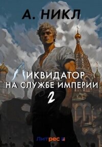 Ликвидатор на службе империи. Том 2 - А.Никл (читать полностью бесплатно хорошие книги .txt, .fb2) 📗