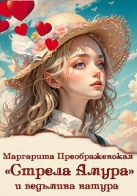 «Стрела Амура» и ведьмина натура - Преображенская Маргарита (книги без регистрации бесплатно полностью сокращений txt, fb2) 📗