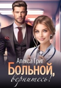 Больной, вернитесь! (СИ) - Григ Алекса (книги онлайн без регистрации txt, fb2) 📗