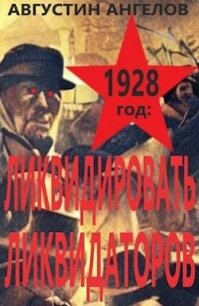1928 год: ликвидировать ликвидаторов (СИ) - Ангелов Августин (читать полностью книгу без регистрации txt, fb2) 📗