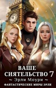 Ваше Сиятельство 7 (СИ) - Моури Эрли (полная версия книги TXT, FB2) 📗