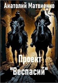 Проект "Веспасий" (СИ) - Матвиенко Анатолий Евгеньевич (книги хорошего качества TXT, FB2) 📗