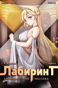 Я покорю Лабиринт с помощью техник массажа. Книга 4 - Findroid (книга читать онлайн бесплатно без регистрации .txt, .fb2) 📗