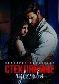 Стеклянные чувства - Лукьянова Виктория (книга регистрации .txt, .fb2) 📗