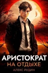 Аристократ на отдыхе (СИ) - Рудин Алекс (серия книг .TXT, .FB2) 📗