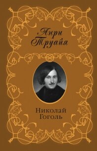 Николай Гоголь - Труайя Анри (читать хорошую книгу txt, fb2) 📗