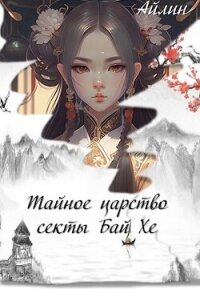 Тайное царство секты Бай Хе (СИ) - Мерзлякова Галина (читаем книги онлайн бесплатно полностью txt, fb2) 📗