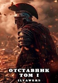 Отставник. Том 1 (СИ) - Ilyawers (бесплатные книги онлайн без регистрации .TXT, .FB2) 📗