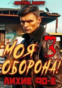 Моя Оборона&#33; Лихие 90-е. Том 3 (СИ) - Март Артём (читать книги txt, fb2) 📗