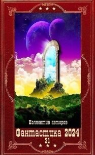 "Фантастика 2024-21". Компиляция. Книги 1-21 (СИ) - Суржевская Марина "Эфф Ир" (книги бесплатно без регистрации полные txt, fb2) 📗