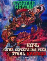 Ночь, когда Серебряная Река стала Красной (ЛП) - Морган Кристин (читать полную версию книги TXT, FB2) 📗