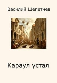 Караул устал (СИ) - Щепетнев Василий Павлович (читать хорошую книгу полностью txt, fb2) 📗