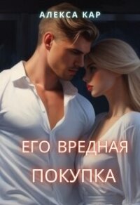 Его вредная покупка (СИ) - Кар Алекса (онлайн книга без txt, fb2) 📗