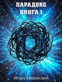 Парадокс. Книга 1 (СИ) - Маревский Игорь (читать книги онлайн без сокращений .txt, .fb2) 📗