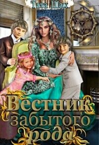 Вестник забытого рода! (СИ) - Шах Тата (читать книги без сокращений TXT, FB2) 📗