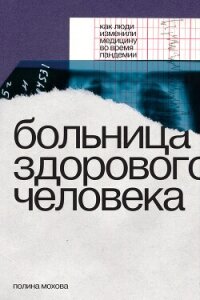 Больница здорового человека. Как люди изменили медицину во время пандемии - Мохова Полина (онлайн книги бесплатно полные TXT, FB2) 📗