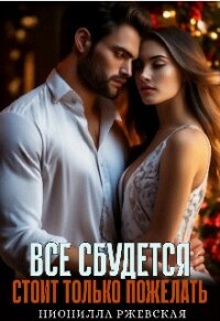 Всё сбудется. Стоит только пожелать (СИ) - Ржевская Нионилла (читать книги онлайн без txt, fb2) 📗