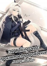 The Walking Dead: проклятое перерождение (СИ) - "DeLevis" (бесплатные версии книг .TXT, .FB2) 📗