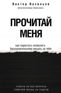 Прочитай меня. От бессознательных привычек к осознанной жизни - Васильев Виктор Дмитриевич (книги онлайн бесплатно серия TXT, FB2) 📗