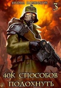 40k способов подохнуть. Том 3 (СИ) - "Hydra Dominatus" (книга жизни .txt, .fb2) 📗