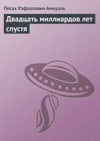 Двадцать миллиардов лет спустя - Амнуэль Павел (Песах) Рафаэлович (читать книги онлайн полностью без сокращений txt) 📗