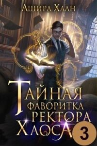 Тайная фаворитка ректора Хаоса 3 (СИ) - Хаан Ашира (читать онлайн полную книгу .TXT, .FB2) 📗