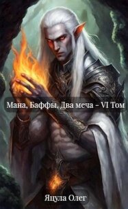 Мана, Баффы, Два меча – VI Том (СИ) - Яцула Олег (читать бесплатно книги без сокращений .TXT, .FB2) 📗