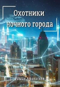 Охотники ночного города - Афанасьев Роман Сергеевич (книги бесплатно без онлайн .TXT, .FB2) 📗