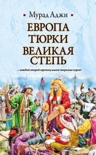 Европа, тюрки, Великая Степь - Аджи Мурад (книги онлайн бесплатно серия txt, fb2) 📗