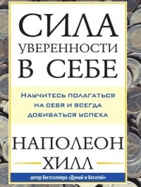 Сила уверенности в себе: Научитесь полагаться на себя и всегда добиваться успеха - Хилл Наполеон (читать книги полностью txt, fb2) 📗