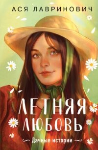 Летняя любовь. Подарочное издание дачных историй от Аси Лавринович - Лавринович Ася (онлайн книга без TXT, FB2) 📗