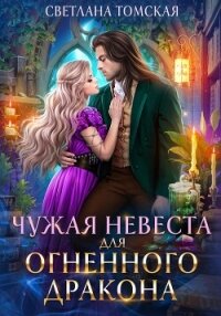 Чужая невеста для огненного дракона - Томская Светлана (читать книгу онлайн бесплатно полностью без регистрации TXT, FB2) 📗