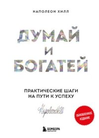 Думай и богатей: практические шаги на пути к успеху. Обновленное издание - Хилл Наполеон (первая книга TXT, FB2) 📗